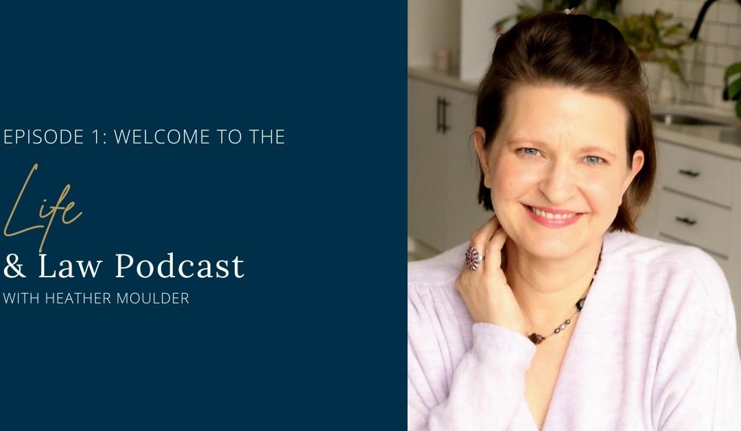 #1: Welcome to the Life & Law Podcast with Heather Moulder