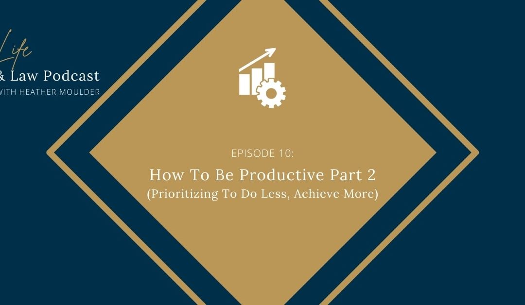 #10: How To Be Productive Part 2 (Prioritizing To Do Less, Achieve More)