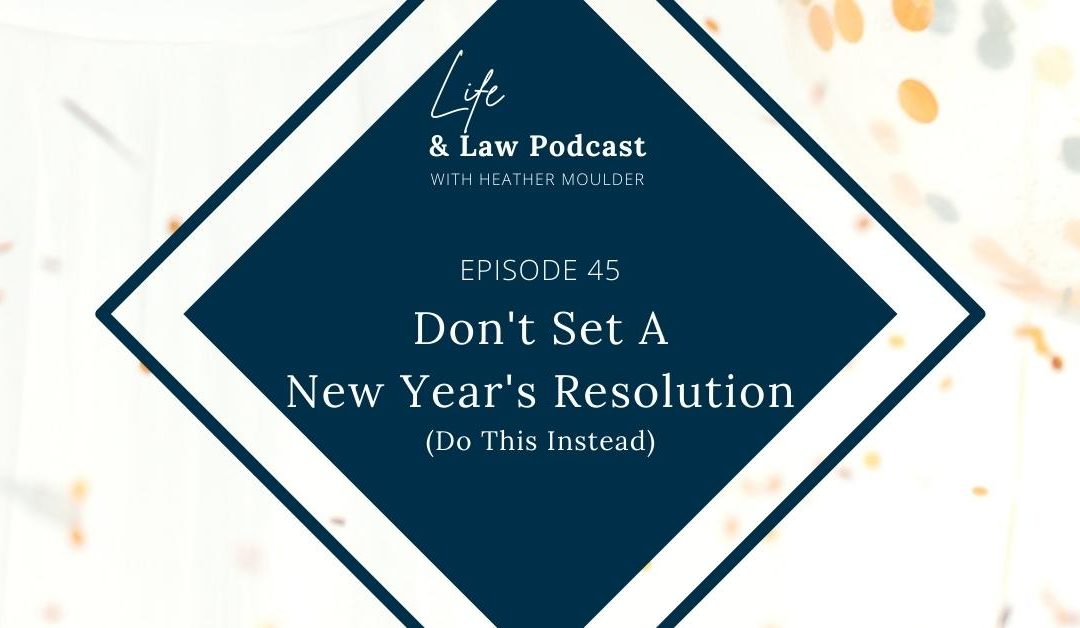 #45: Don’t Set A New Year’s Resolution (Do This Instead)