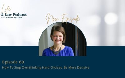 #60: How To Stop Overthinking Hard Choices, Be More Decisive