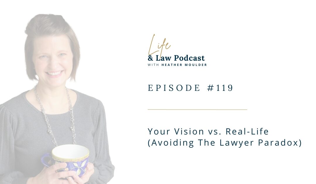 #119: Your Vision Vs. Real-Life (Avoiding The Lawyer Paradox)