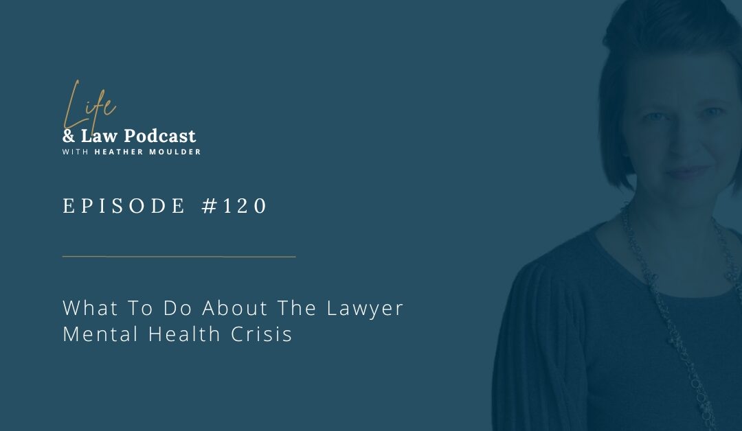 #120: What To Do About The Lawyer Mental Health Crisis